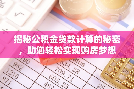 桓台揭秘公积金贷款计算的秘密，助您轻松实现购房梦想