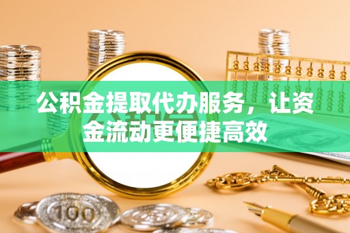 桓台公积金提取代办服务，让资金流动更便捷高效
