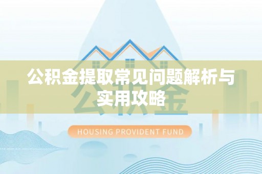 桓台公积金提取常见问题解析与实用攻略