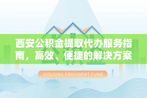 桓台西安公积金提取代办服务指南，高效、便捷的解决方案