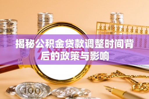 桓台揭秘公积金贷款调整时间背后的政策与影响