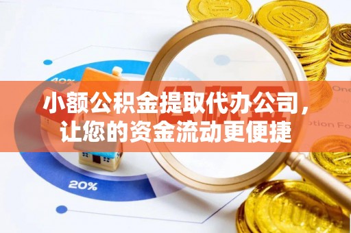 桓台小额公积金提取代办公司，让您的资金流动更便捷