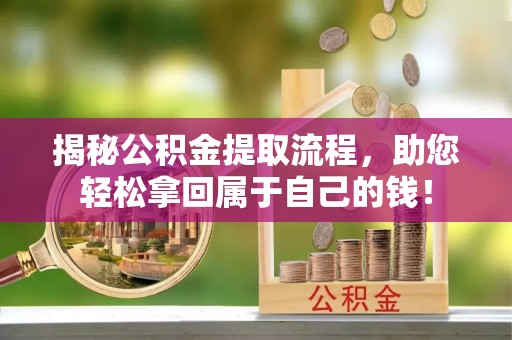 桓台揭秘公积金提取流程，助您轻松拿回属于自己的钱！