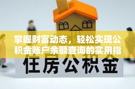 桓台掌握财富动态，轻松实现公积金账户余额查询的实用指南