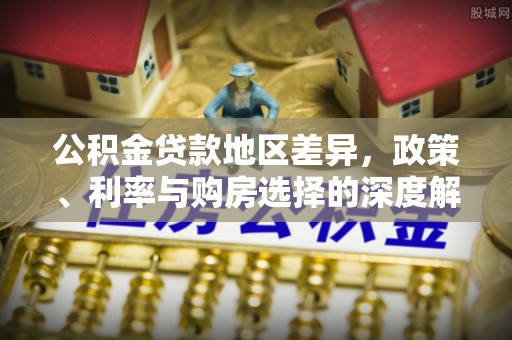 桓台公积金贷款地区差异，政策、利率与购房选择的深度解析