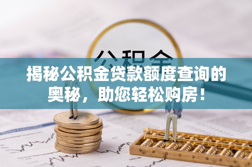 桓台揭秘公积金贷款额度查询的奥秘，助您轻松购房！