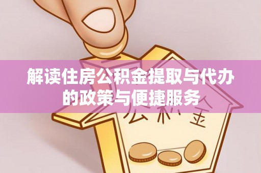 桓台解读住房公积金提取与代办的政策与便捷服务