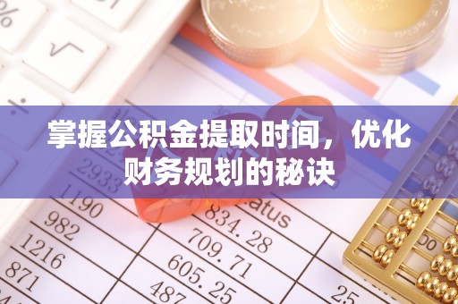 桓台掌握公积金提取时间，优化财务规划的秘诀