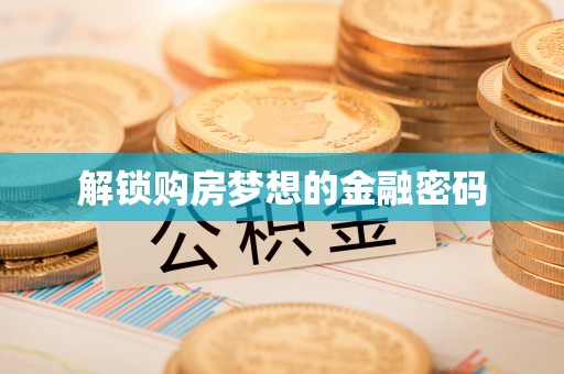 桓台解锁购房梦想的金融密码