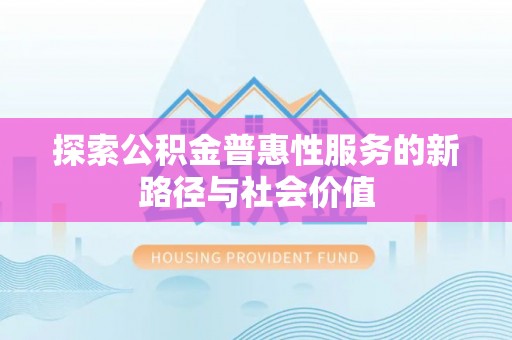 桓台探索公积金普惠性服务的新路径与社会价值
