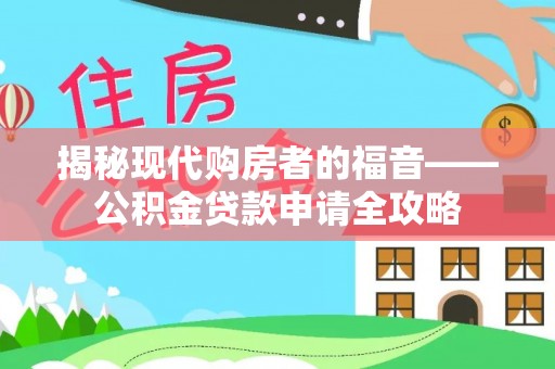 桓台揭秘现代购房者的福音——公积金贷款申请全攻略