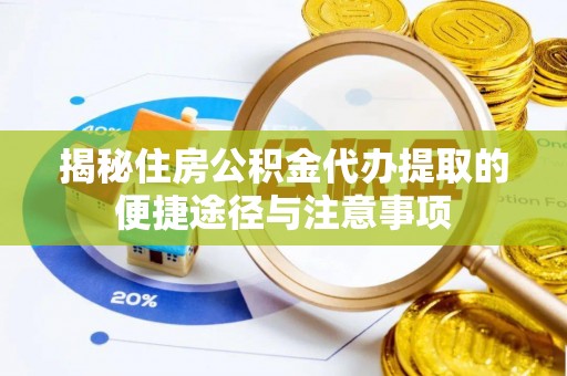 桓台揭秘住房公积金代办提取的便捷途径与注意事项