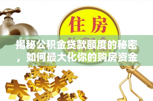 桓台揭秘公积金贷款额度的秘密，如何最大化你的购房资金