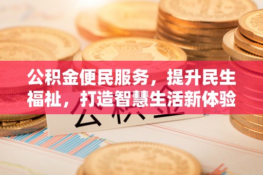 桓台公积金便民服务，提升民生福祉，打造智慧生活新体验