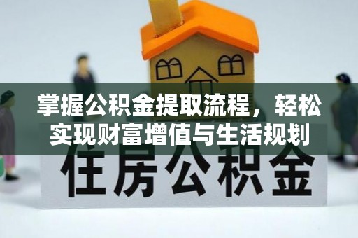 桓台掌握公积金提取流程，轻松实现财富增值与生活规划