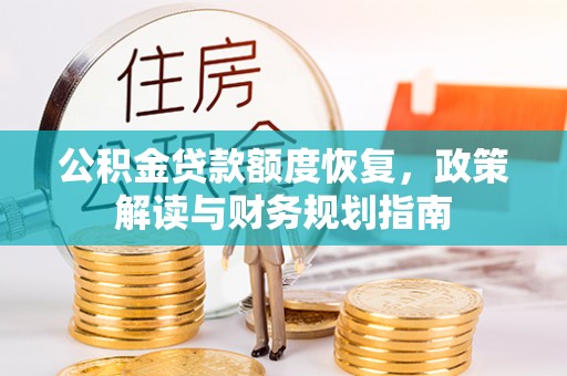 桓台公积金贷款额度恢复，政策解读与财务规划指南