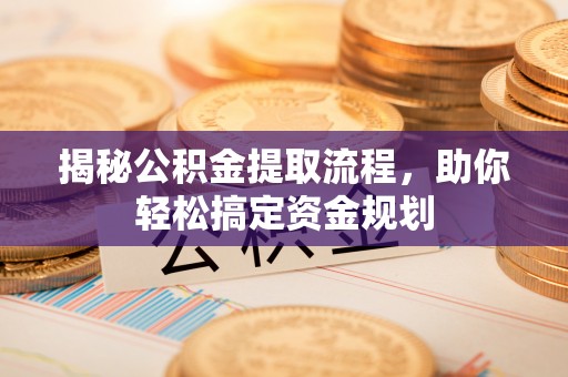 桓台揭秘公积金提取流程，助你轻松搞定资金规划
