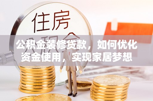 桓台公积金装修贷款，如何优化资金使用，实现家居梦想