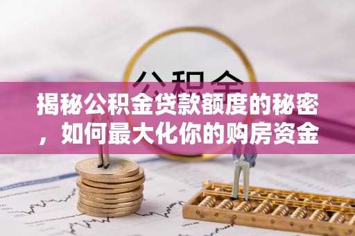 桓台揭秘公积金贷款额度的秘密，如何最大化你的购房资金