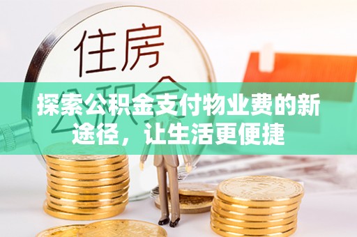 桓台探索公积金支付物业费的新途径，让生活更便捷