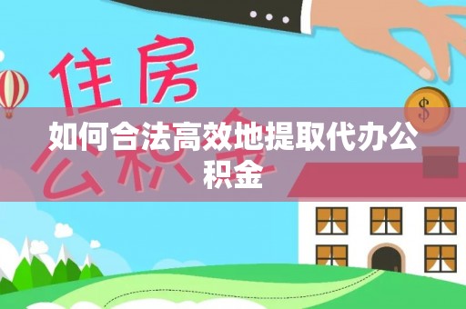 桓台如何合法高效地提取代办公积金