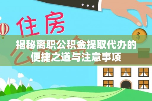桓台揭秘离职公积金提取代办的便捷之道与注意事项