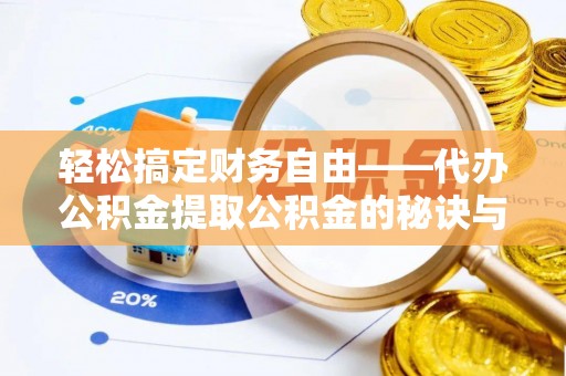 桓台轻松搞定财务自由——代办公积金提取公积金的秘诀与技巧