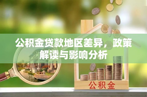 桓台公积金贷款地区差异，政策解读与影响分析