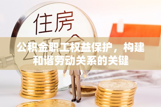 桓台公积金职工权益保护，构建和谐劳动关系的关键