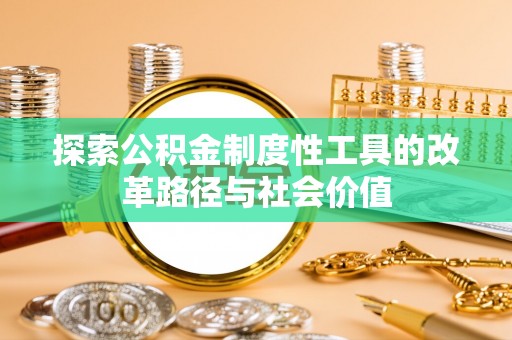 桓台探索公积金制度性工具的改革路径与社会价值