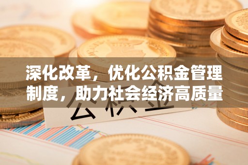 桓台深化改革，优化公积金管理制度，助力社会经济高质量发展