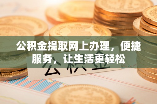 桓台公积金提取网上办理，便捷服务，让生活更轻松