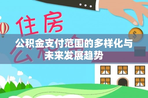桓台公积金支付范围的多样化与未来发展趋势