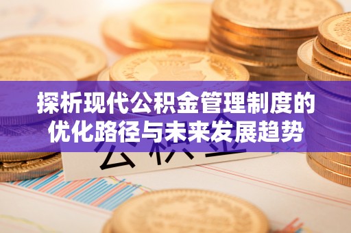 桓台探析现代公积金管理制度的优化路径与未来发展趋势