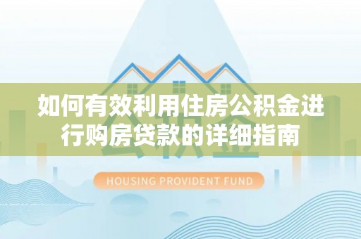 桓台如何有效利用住房公积金进行购房贷款的详细指南