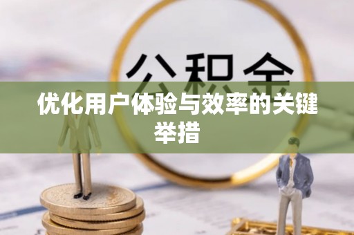 桓台优化用户体验与效率的关键举措